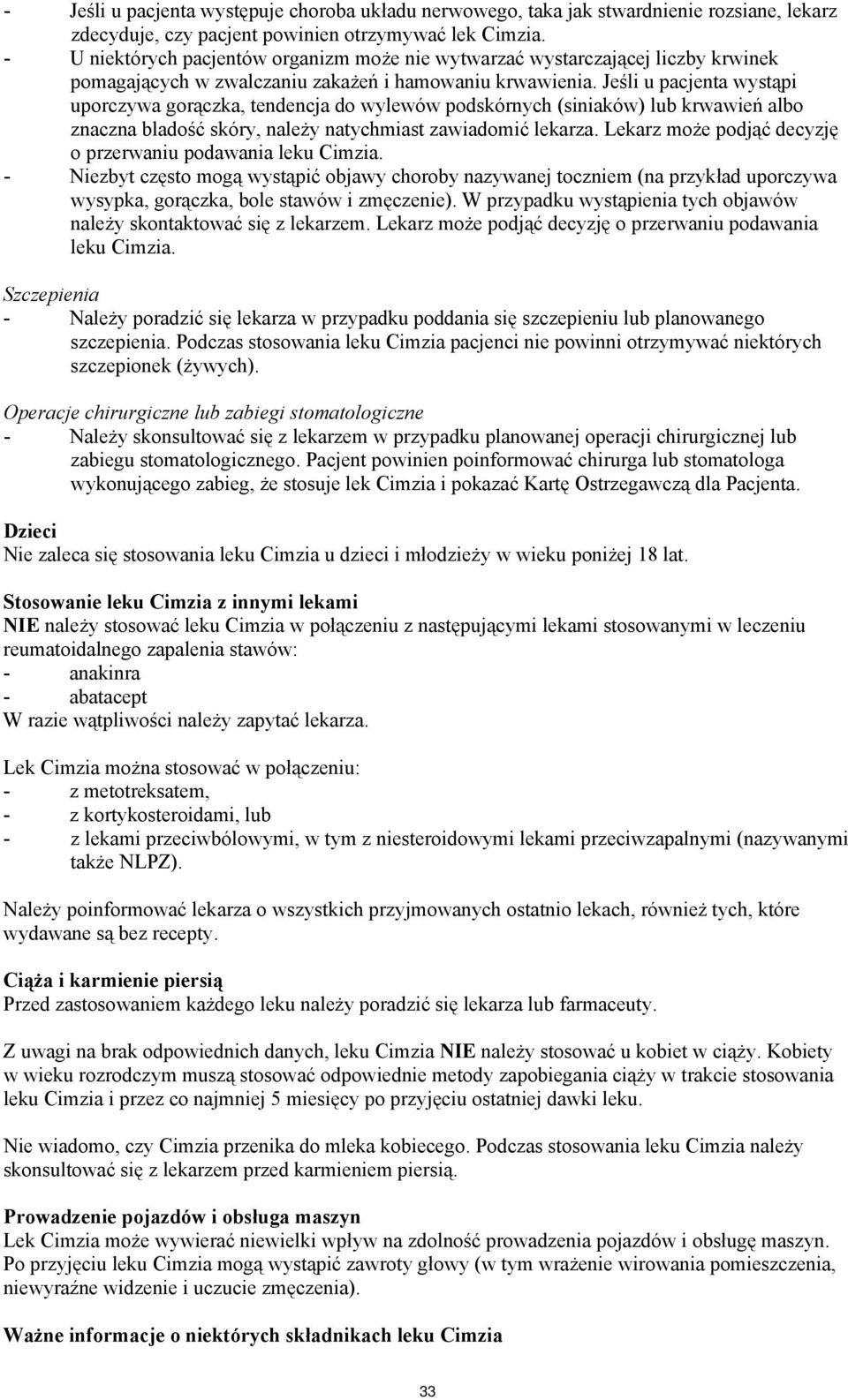 Jeśli u pacjenta wystąpi uporczywa gorączka, tendencja do wylewów podskórnych (siniaków) lub krwawień albo znaczna bladość skóry, należy natychmiast zawiadomić lekarza.