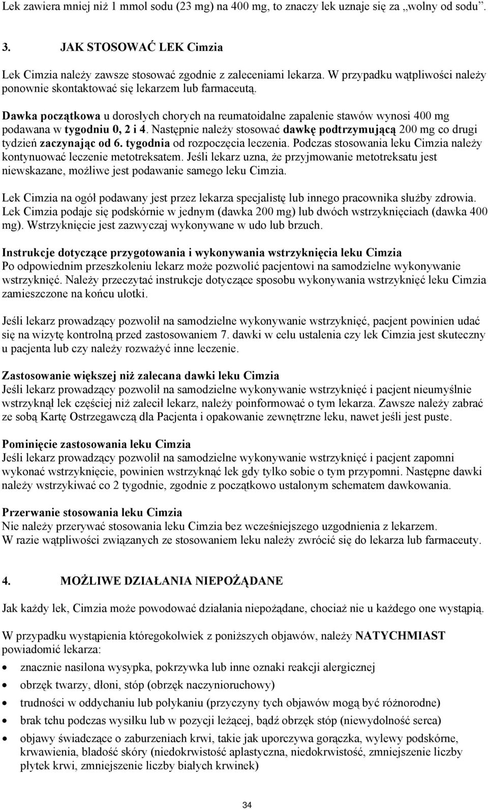 Następnie należy stosować dawkę podtrzymującą 200 mg co drugi tydzień zaczynając od 6. tygodnia od rozpoczęcia leczenia. Podczas stosowania leku Cimzia należy kontynuować leczenie metotreksatem.