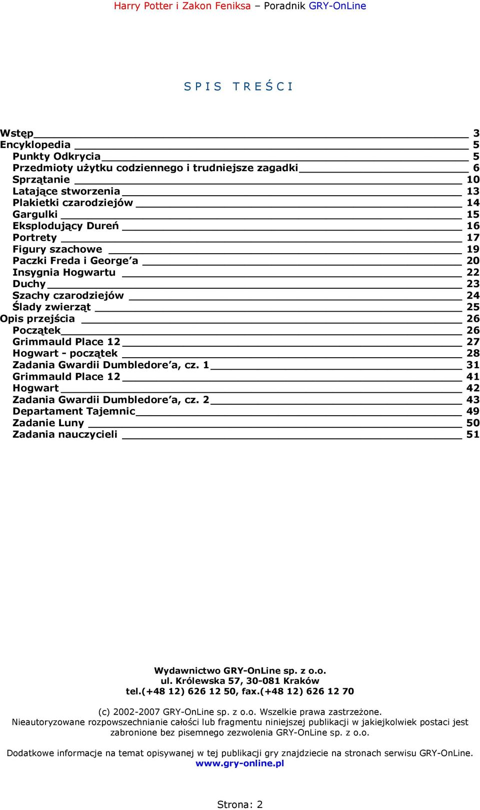 początek 28 Zadania Gwardii Dumbledore a, cz. 1 31 Grimmauld Place 12 41 Hogwart 42 Zadania Gwardii Dumbledore a, cz.
