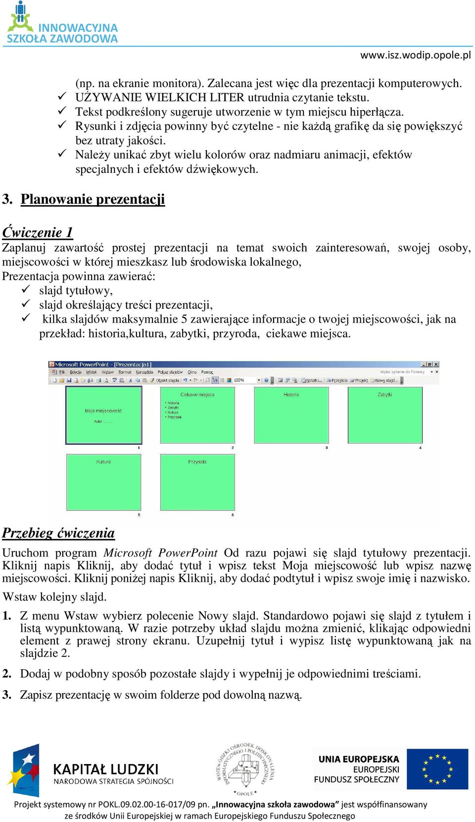 Planowanie prezentacji Ćwiczenie 1 Zaplanuj zawartość prostej prezentacji na temat swoich zainteresowań, swojej osoby, miejscowości w której mieszkasz lub środowiska lokalnego, Prezentacja powinna