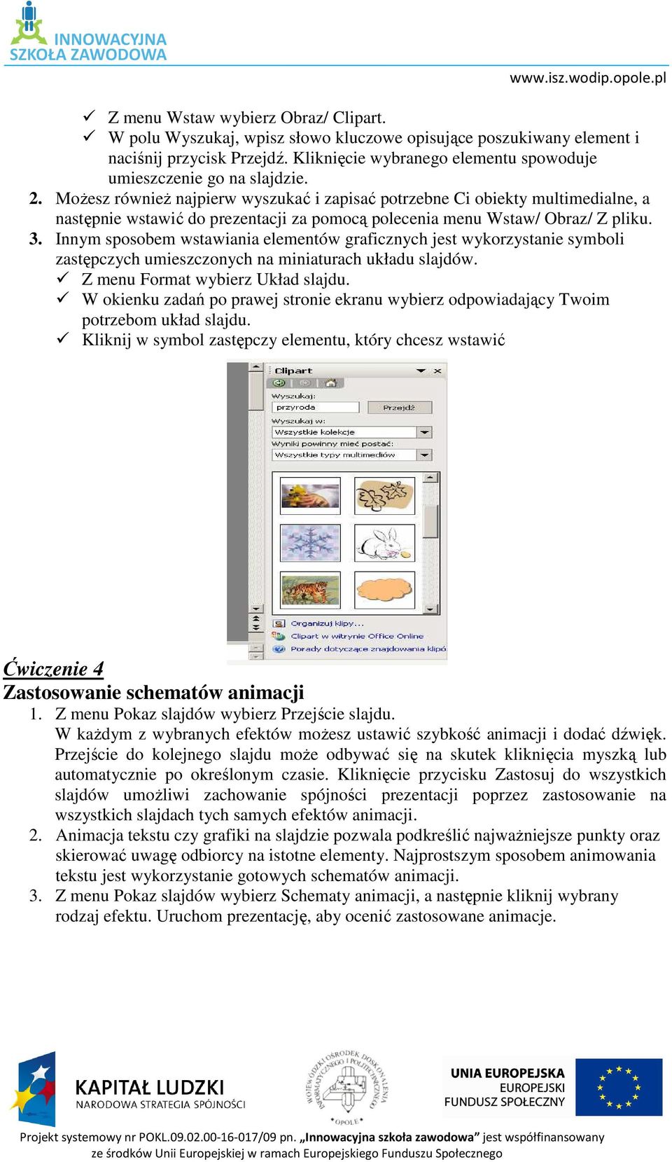 MoŜesz równieŝ najpierw wyszukać i zapisać potrzebne Ci obiekty multimedialne, a następnie wstawić do prezentacji za pomocą polecenia menu Wstaw/ Obraz/ Z pliku. 3.