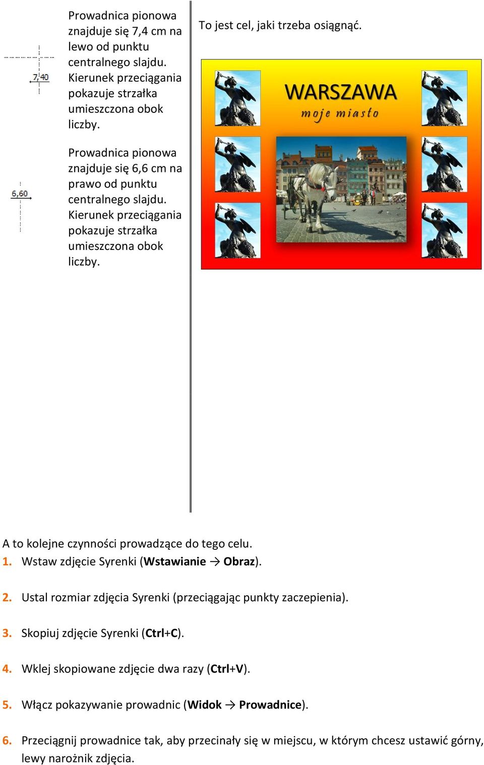 A to kolejne czynności prowadzące do tego celu. 1. Wstaw zdjęcie Syrenki (Wstawianie Obraz). 2. Ustal rozmiar zdjęcia Syrenki (przeciągając punkty zaczepienia). 3.