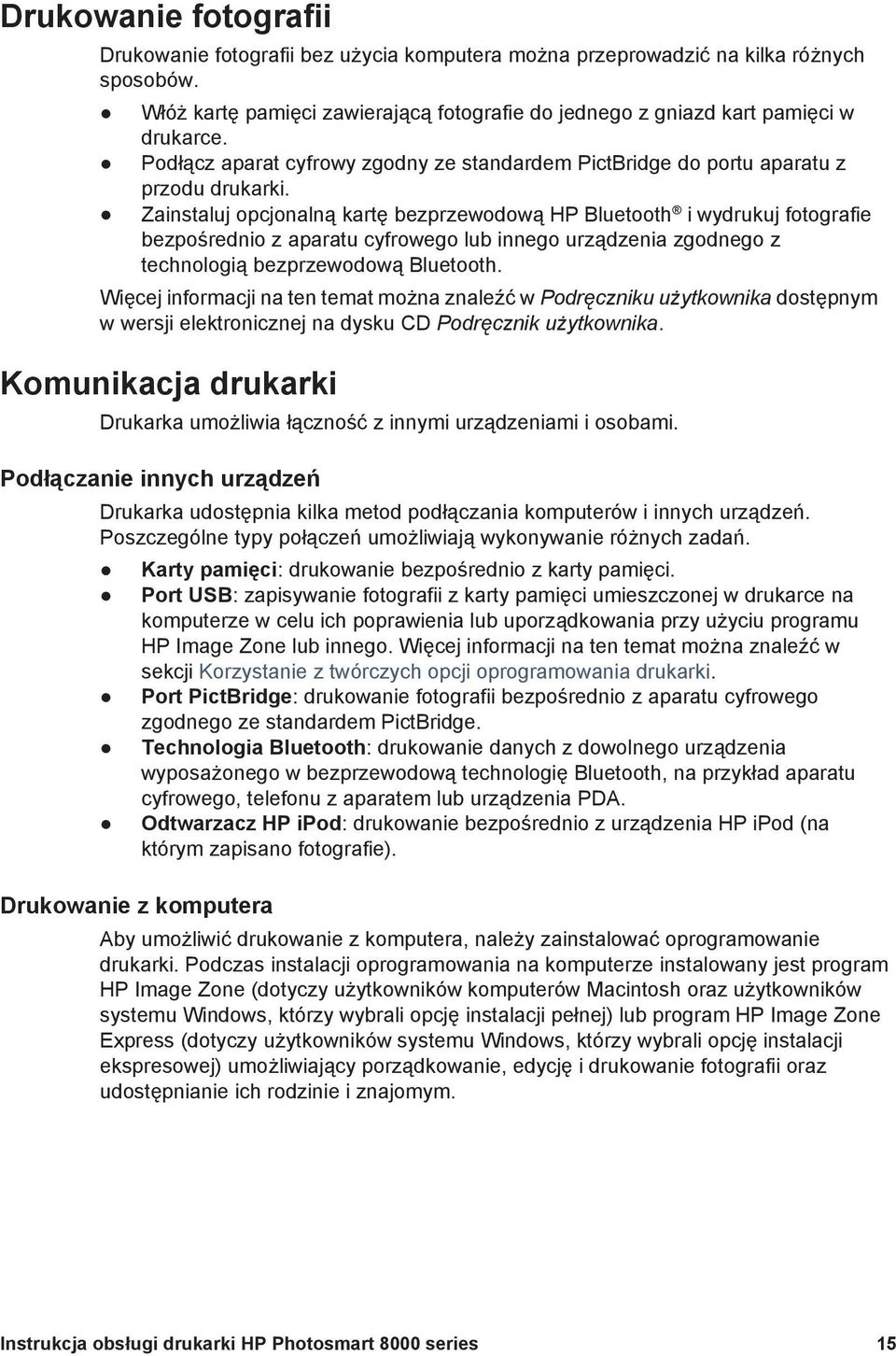 Zainstaluj opcjonalną kartę bezprzewodową HP Bluetooth i wydrukuj fotografie bezpośrednio z aparatu cyfrowego lub innego urządzenia zgodnego z technologią bezprzewodową Bluetooth.