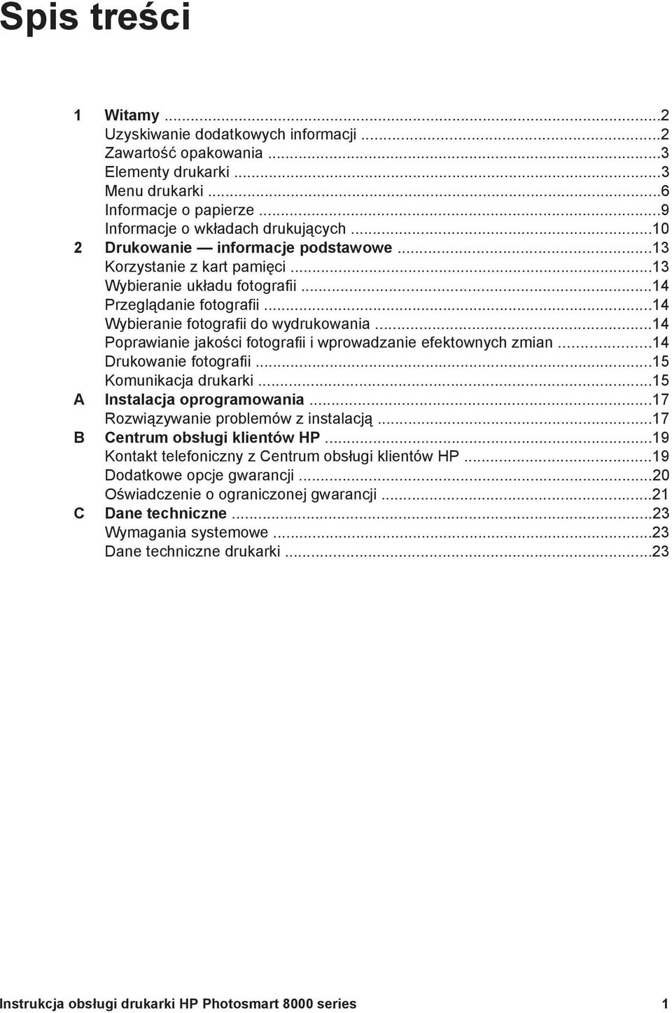 ..14 Poprawianie jakości fotografii i wprowadzanie efektownych zmian...14 Drukowanie fotografii...15 Komunikacja drukarki...15 A Instalacja oprogramowania...17 Rozwiązywanie problemów z instalacją.