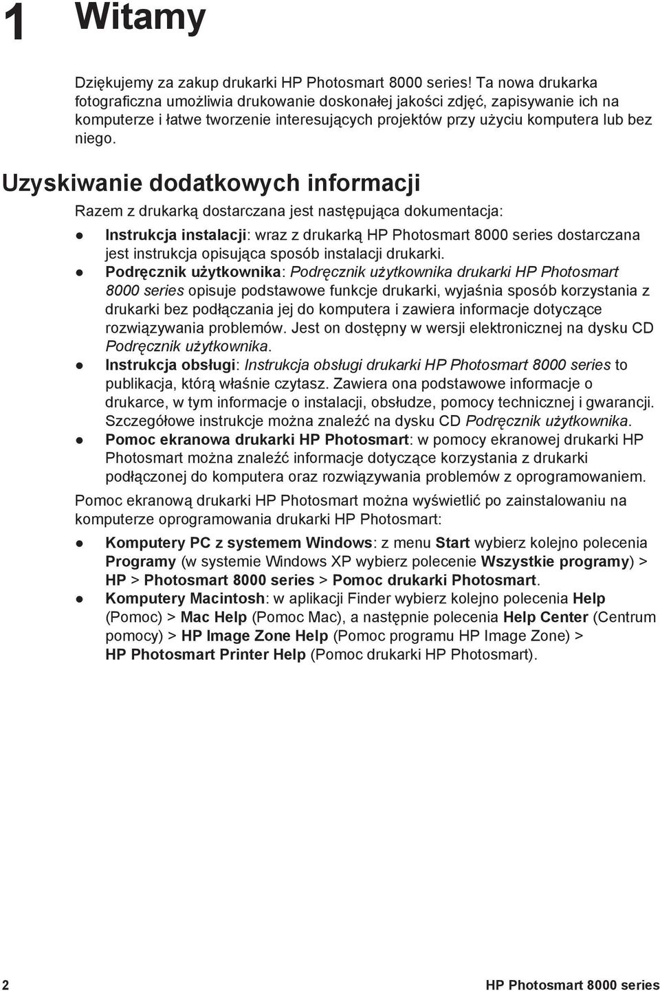 Uzyskiwanie dodatkowych informacji Razem z drukarką dostarczana jest następująca dokumentacja: Instrukcja instalacji: wraz z drukarką HP Photosmart 8000 series dostarczana jest instrukcja opisująca