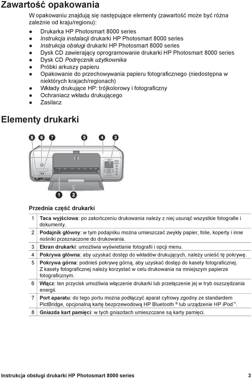 papieru Opakowanie do przechowywania papieru fotograficznego (niedostępna w niektórych krajach/regionach) Wkłady drukujące HP: trójkolorowy i fotograficzny Ochraniacz wkładu drukującego Zasilacz