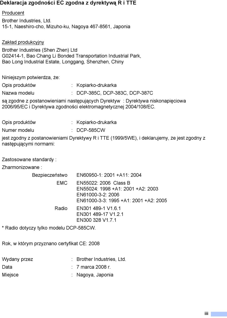 Longgang, Shenzhen, Chiny Niniejszym potwierdza, że: Opis produktów : Kopiarko-drukarka Nazwa modelu : DCP-385C, DCP-383C, DCP-387C są zgodne z postanowieniami następujących Dyrektyw : Dyrektywa