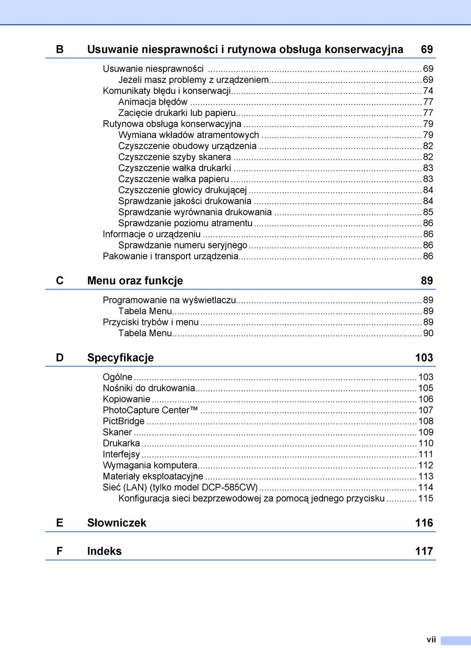 ..82 Czyszczenie wałka drukarki...83 Czyszczenie wałka papieru...83 Czyszczenie głowicy drukującej...84 Sprawdzanie jakości drukowania...84 Sprawdzanie wyrównania drukowania.