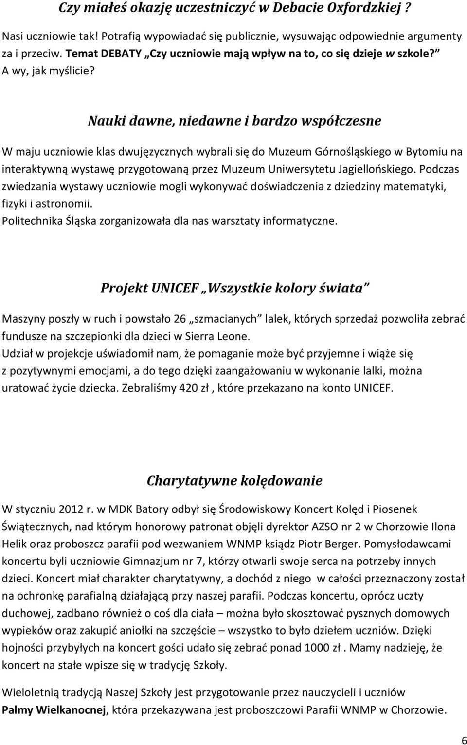 Nauki dawne, niedawne i bardzo współczesne W maju uczniowie klas dwujęzycznych wybrali się do Muzeum Górnośląskiego w Bytomiu na interaktywną wystawę przygotowaną przez Muzeum Uniwersytetu
