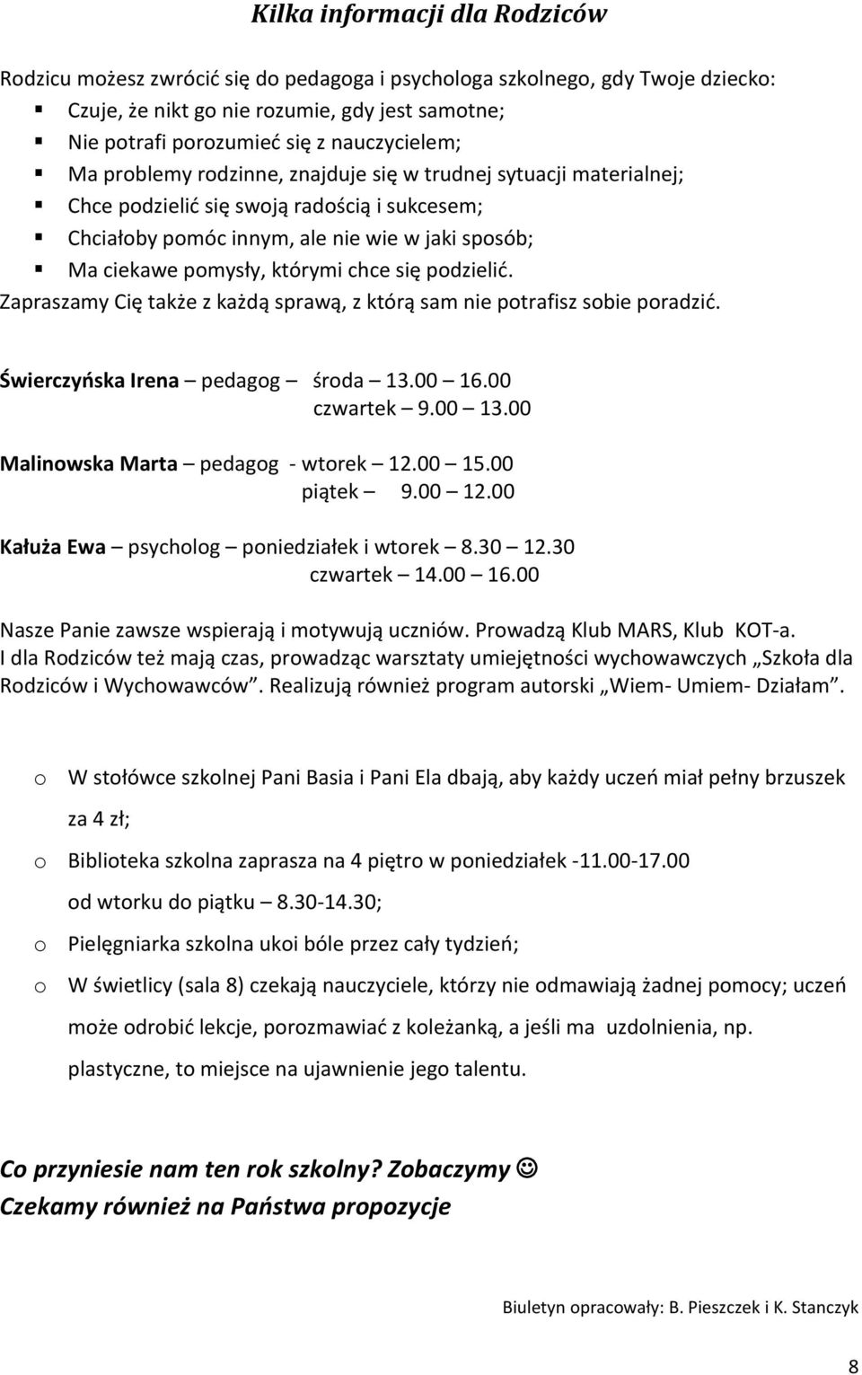 którymi chce się podzielić. Zapraszamy Cię także z każdą sprawą, z którą sam nie potrafisz sobie poradzić. Świerczyńska Irena pedagog środa 13.00 16.00 czwartek 9.00 13.