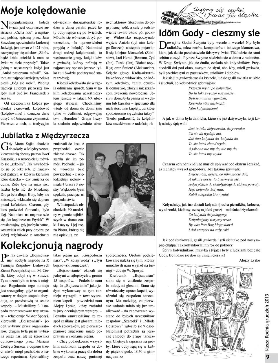 Według tradycji autorem pierwszej kolędy miał być św. Franciszek z Asyżu. Od rzeczownika kolęda pochodzi czasownik kolędować (kolędowanie) i oznacza dwie dosyć zróżnicowane czynności.