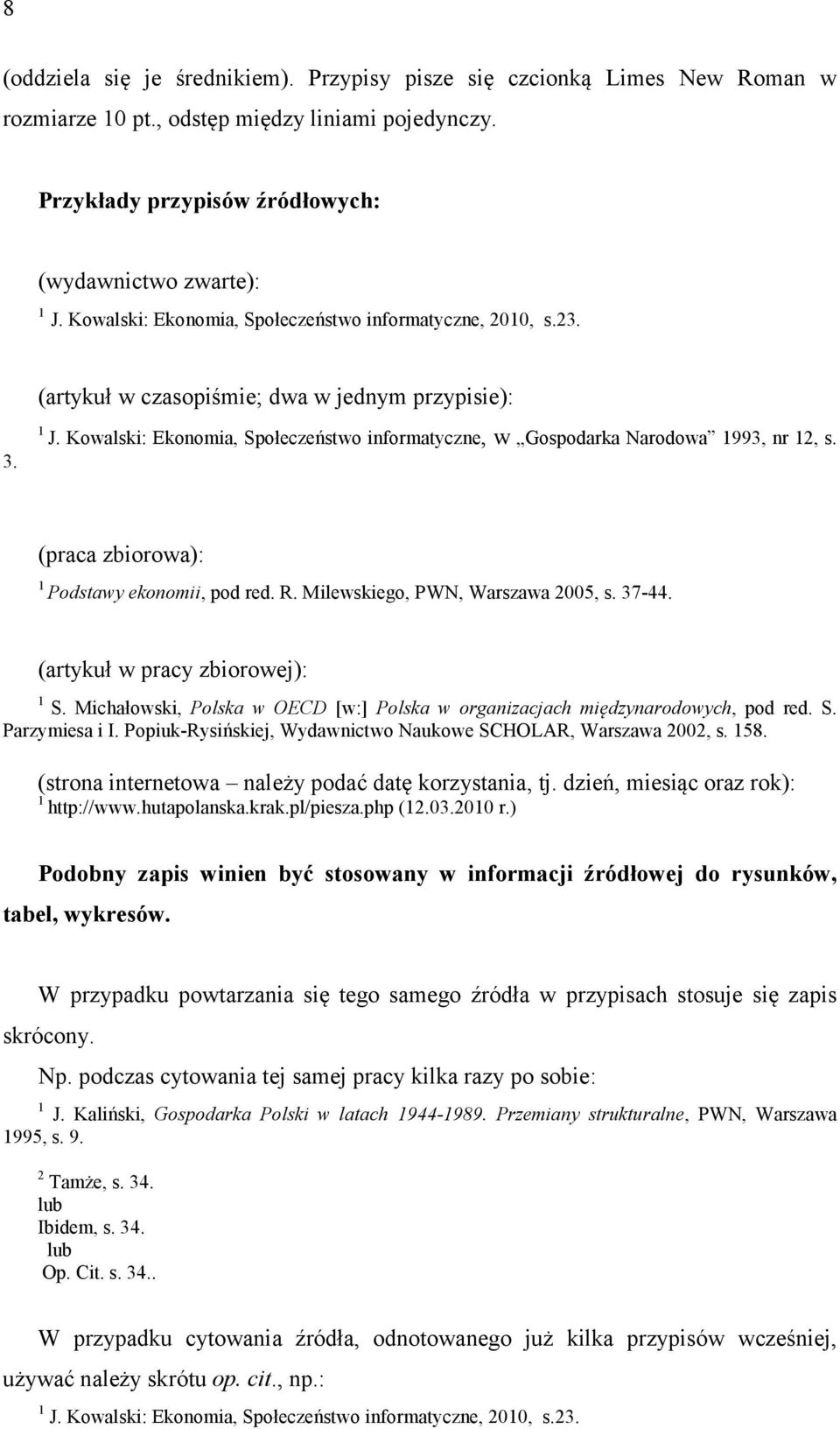 Kowalski: Ekonomia, Społeczeństwo informatyczne, w Gospodarka Narodowa 1993, nr 12, s. (praca zbiorowa): 1 Podstawy ekonomii, pod red. R. Milewskiego, PWN, Warszawa 2005, s. 37-44.