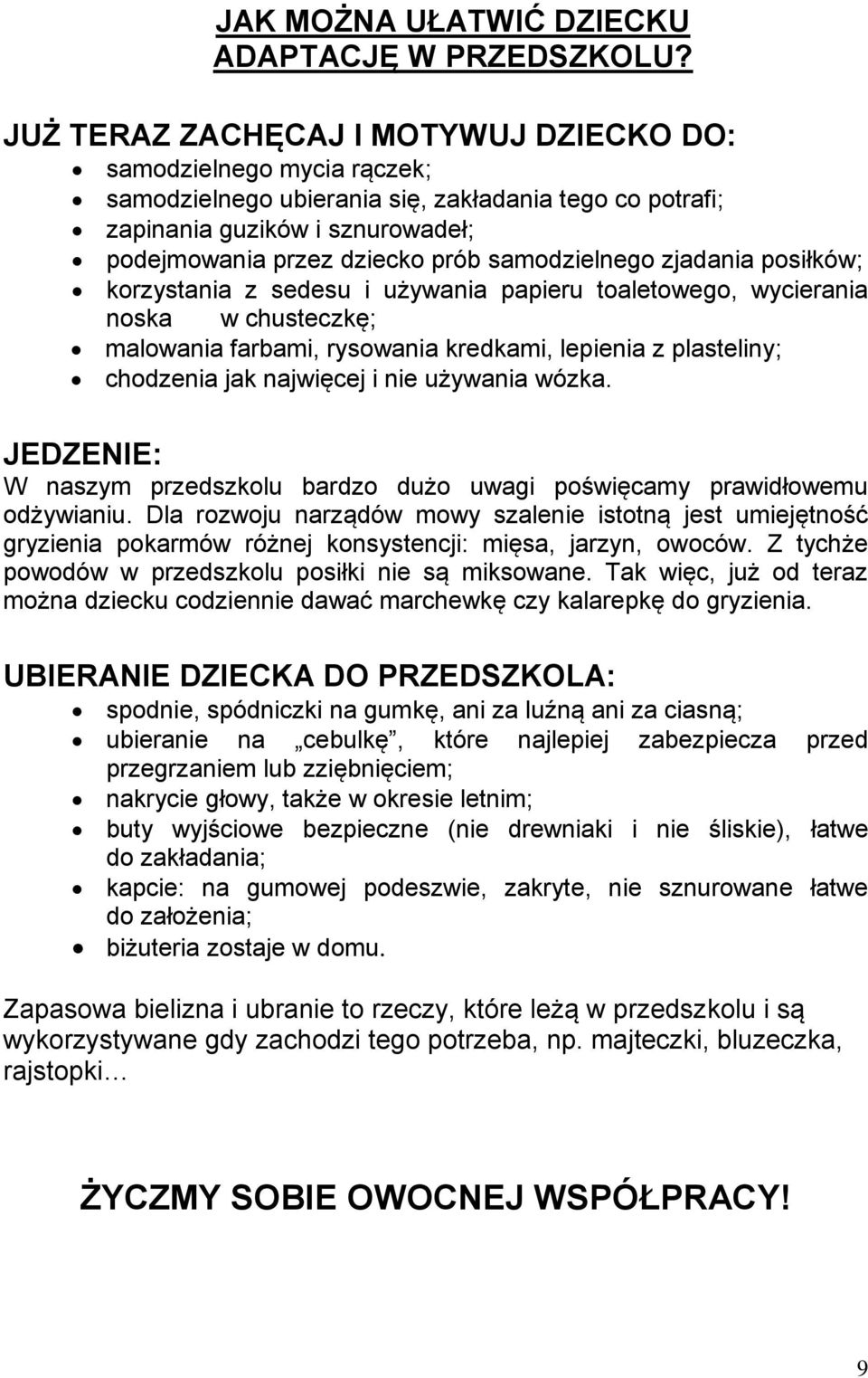 samodzielnego zjadania posiłków; korzystania z sedesu i używania papieru toaletowego, wycierania noska w chusteczkę; malowania farbami, rysowania kredkami, lepienia z plasteliny; chodzenia jak