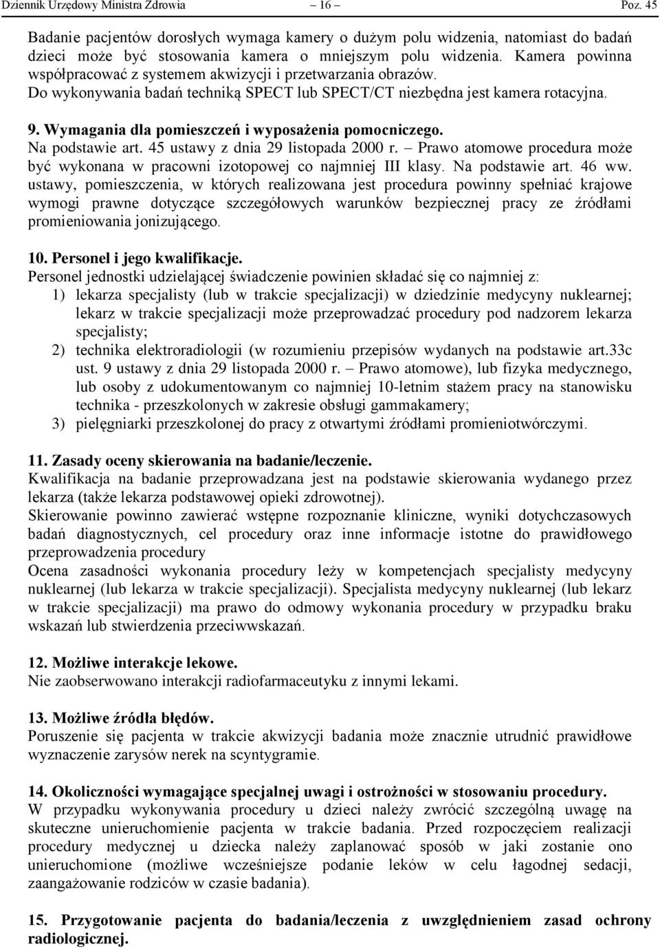 Wymagania dla pomieszczeń i wyposażenia pomocniczego. Na podstawie art. 45 ustawy z dnia 29 listopada 2000 r. Prawo atomowe procedura może być wykonana w pracowni izotopowej co najmniej III klasy.