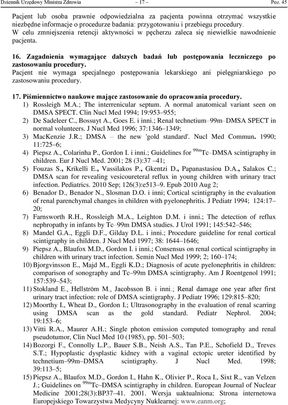W celu zmniejszenia retencji aktywności w pęcherzu zaleca się niewielkie nawodnienie pacjenta. 16. Zagadnienia wymagające dalszych badań lub postępowania leczniczego po zastosowaniu procedury.
