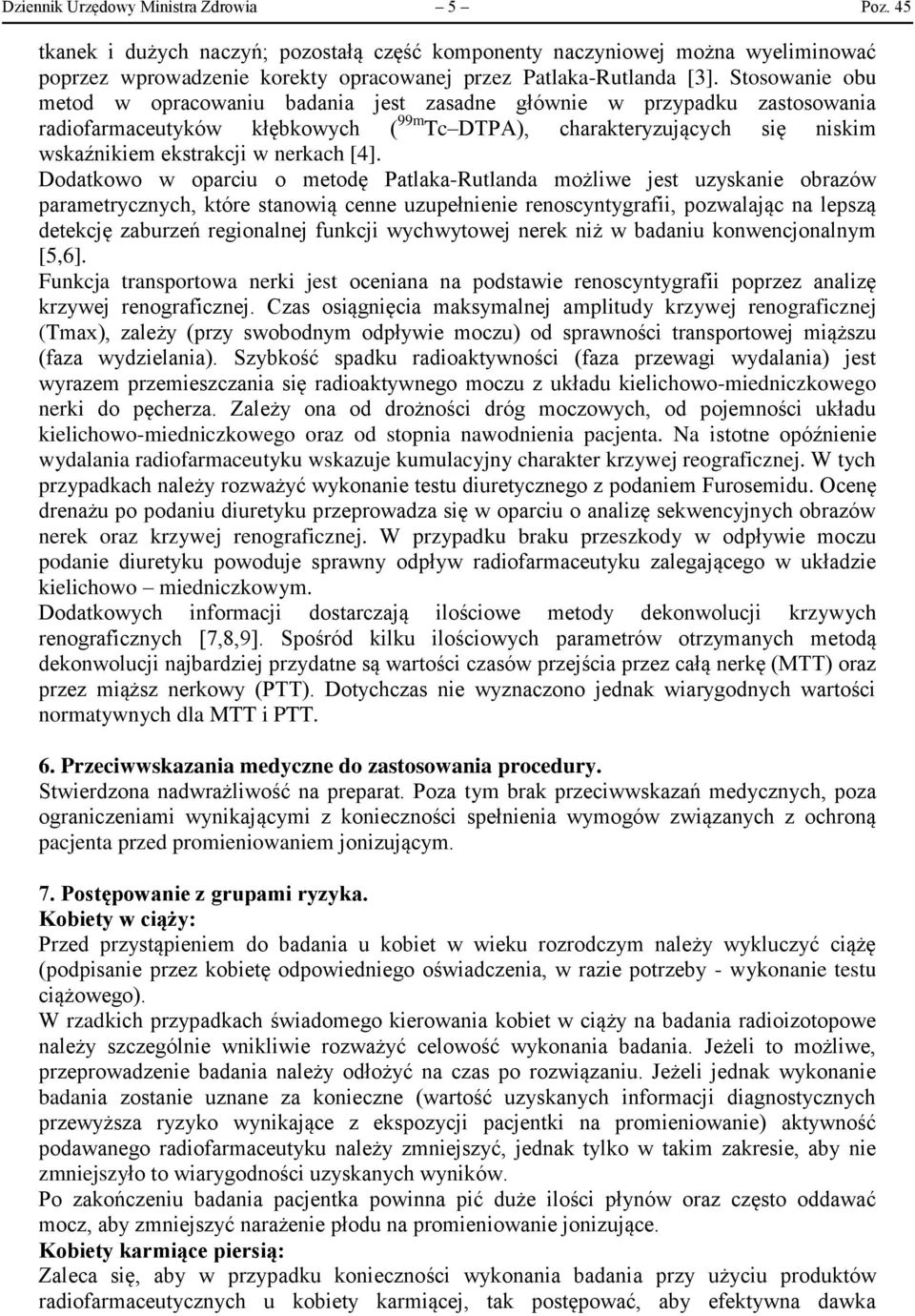 [4]. Dodatkowo w oparciu o metodę Patlaka-Rutlanda możliwe jest uzyskanie obrazów parametrycznych, które stanowią cenne uzupełnienie renoscyntygrafii, pozwalając na lepszą detekcję zaburzeń