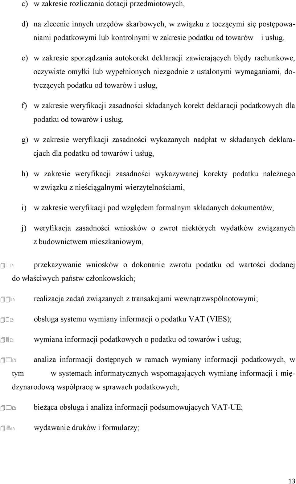 zakresie weryfikacji zasadności składanych korekt deklaracji podatkowych dla podatku od towarów i usług, g) w zakresie weryfikacji zasadności wykazanych nadpłat w składanych deklaracjach dla podatku