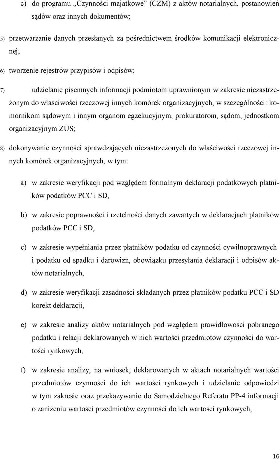 komornikom sądowym i innym organom egzekucyjnym, prokuratorom, sądom, jednostkom organizacyjnym ZUS; 8) dokonywanie czynności sprawdzających niezastrzeżonych do właściwości rzeczowej innych komórek