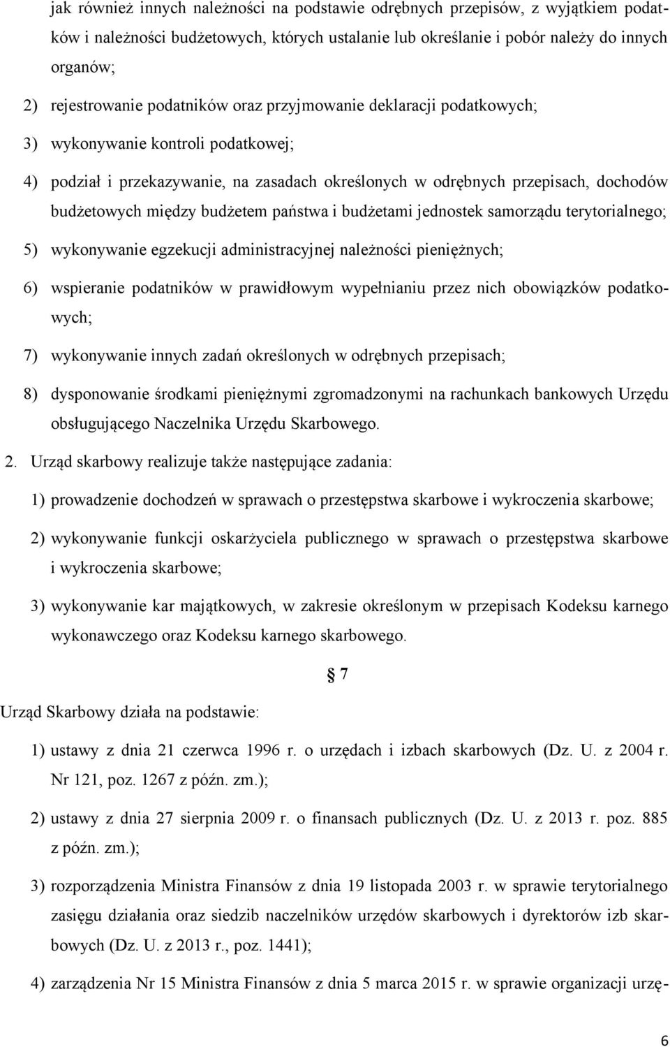 budżetem państwa i budżetami jednostek samorządu terytorialnego; 5) wykonywanie egzekucji administracyjnej należności pieniężnych; 6) wspieranie podatników w prawidłowym wypełnianiu przez nich