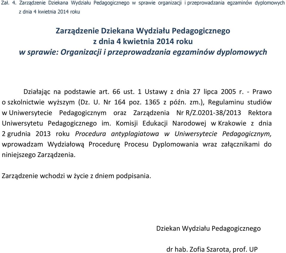 2014 roku w sprawie: Organizacji i przeprowadzania egzaminów dyplomowych Działając na podstawie art. 66 ust. 1 Ustawy z dnia 27 lipca 2005 r. - Prawo o szkolnictwie wyższym (Dz. U. Nr 164 poz.