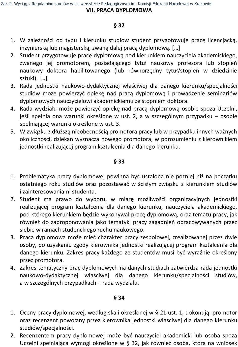 Student przygotowuje pracę dyplomową pod kierunkiem nauczyciela akademickiego, zwanego jej promotorem, posiadającego tytuł naukowy profesora lub stopień naukowy doktora habilitowanego (lub