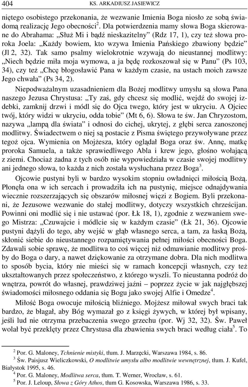 Tak samo psalmy wielokrotnie wzywają do nieustannej modlitwy: Niech będzie miła moja wymowa, a ja będę rozkoszował się w Panu (Ps 103, 34), czy też Chcę błogosławić Pana w każdym czasie, na ustach
