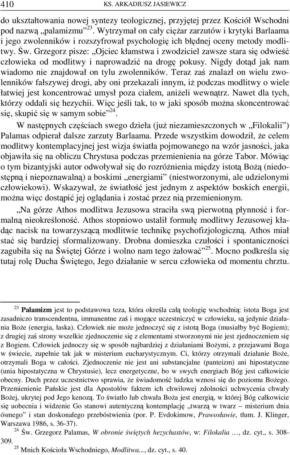 Grzegorz pisze: Ojciec kłamstwa i zwodziciel zawsze stara się odwieść człowieka od modlitwy i naprowadzić na drogę pokusy. Nigdy dotąd jak nam wiadomo nie znajdował on tylu zwolenników.