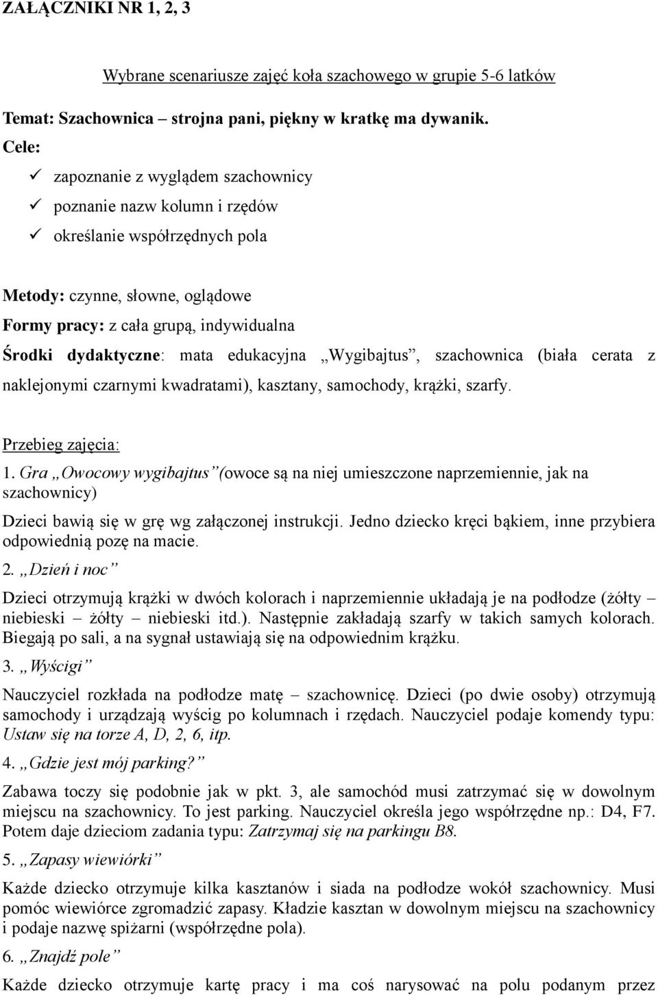 edukacyjna Wygibajtus, szachownica (biała cerata z naklejonymi czarnymi kwadratami), kasztany, samochody, krążki, szarfy. Przebieg zajęcia: 1.