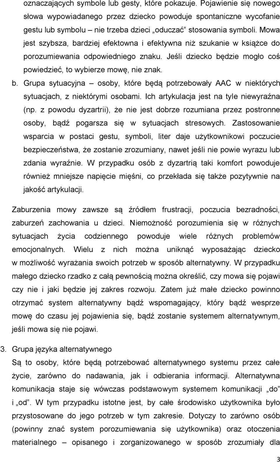 Ich artykulacja jest na tyle niewyraźna (np. z powodu dyzartrii), że nie jest dobrze rozumiana przez postronne osoby, bądź pogarsza się w sytuacjach stresowych.