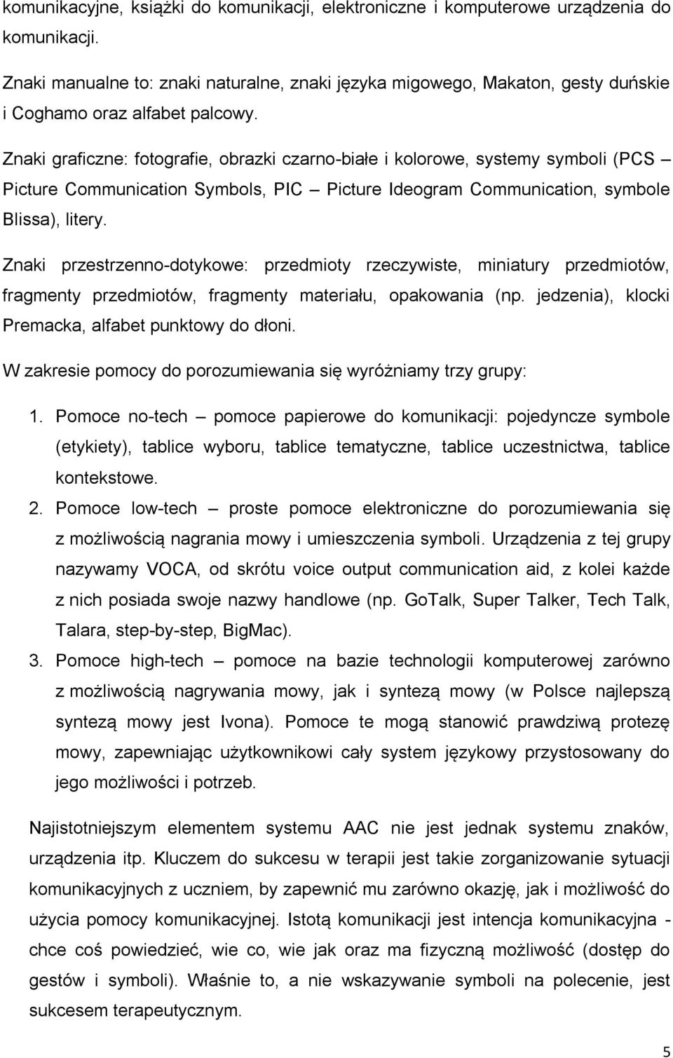 Znaki graficzne: fotografie, obrazki czarno-białe i kolorowe, systemy symboli (PCS Picture Communication Symbols, PIC Picture Ideogram Communication, symbole Blissa), litery.