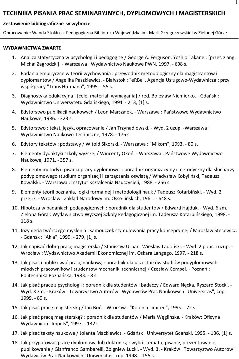 - Warszawa : Wydawnictwo Naukowe PWN, 1997. - 608 s. 2. Badania empiryczne w teorii wychowania : przewodnik metodologiczny dla magistrantów i dyplomantów / Angelika Paszkiewicz. - Białystok : "erbe".