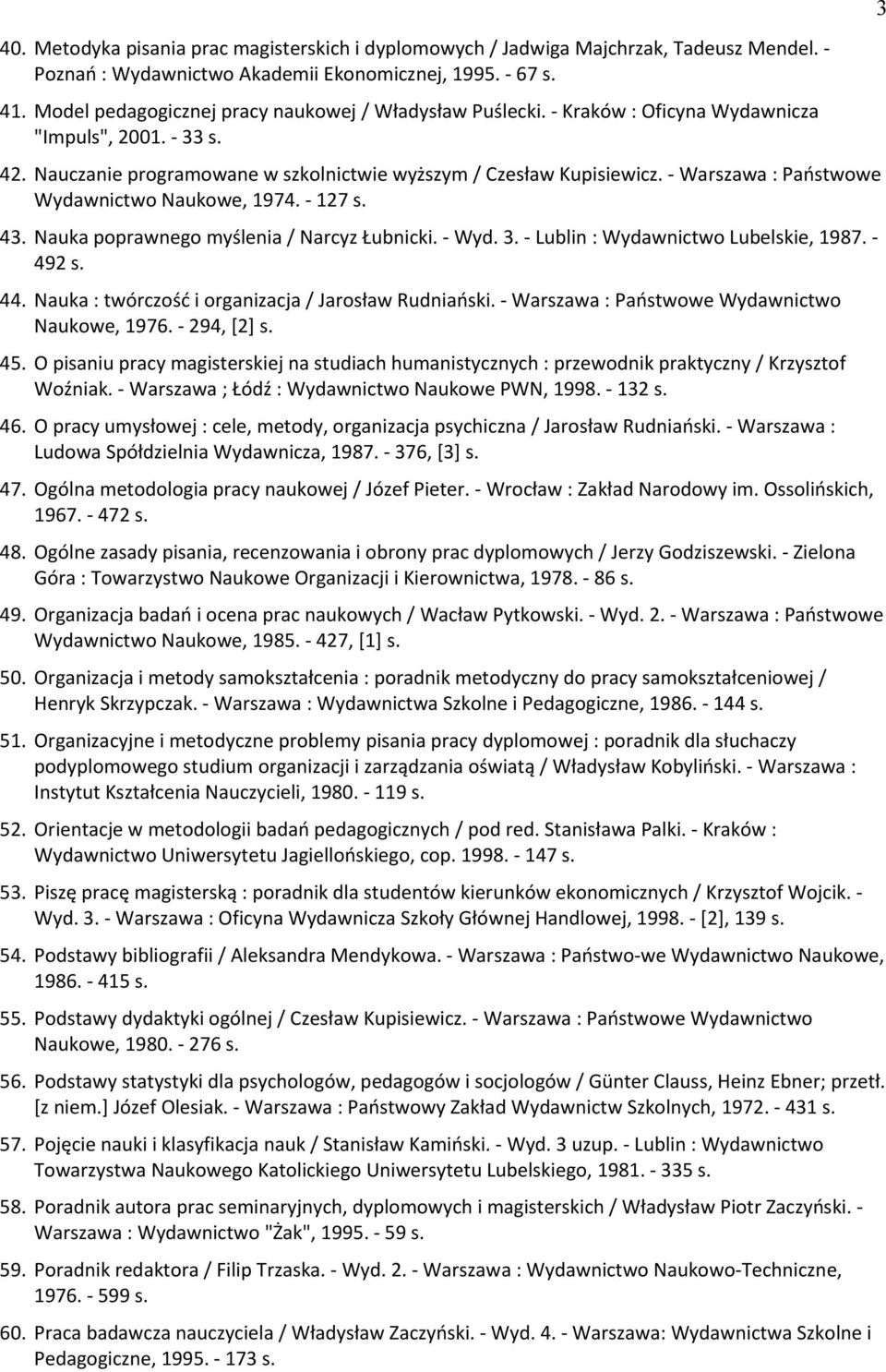 - Warszawa : Państwowe Wydawnictwo Naukowe, 1974. - 127 s. 43. Nauka poprawnego myślenia / Narcyz rubnicki. - Wyd. 3. - Lublin : Wydawnictwo Lubelskie, 1987. - 492 s. 44.