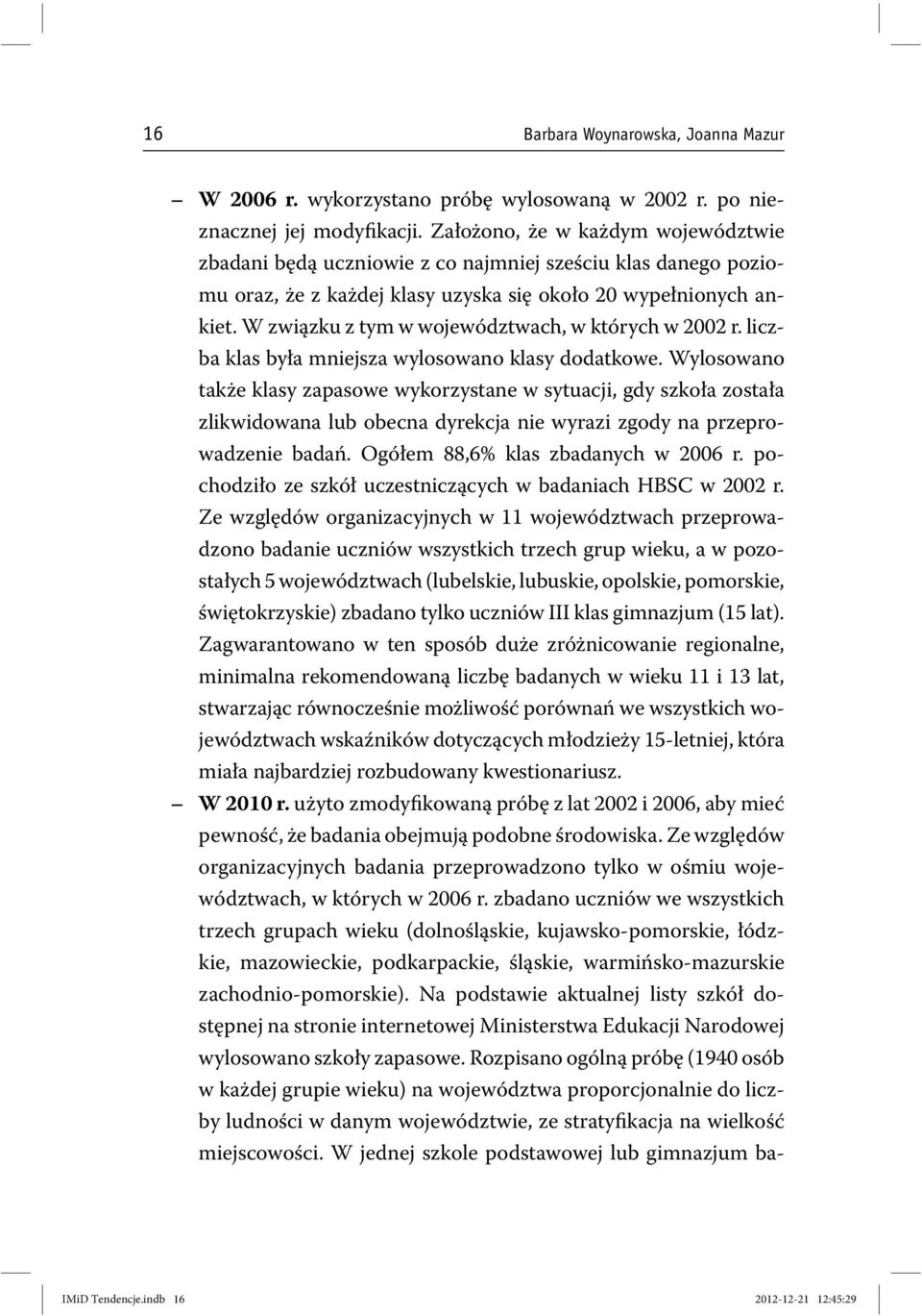 W związku z tym w województwach, w których w 2002 r. liczba klas była mniejsza wylosowano klasy dodatkowe.