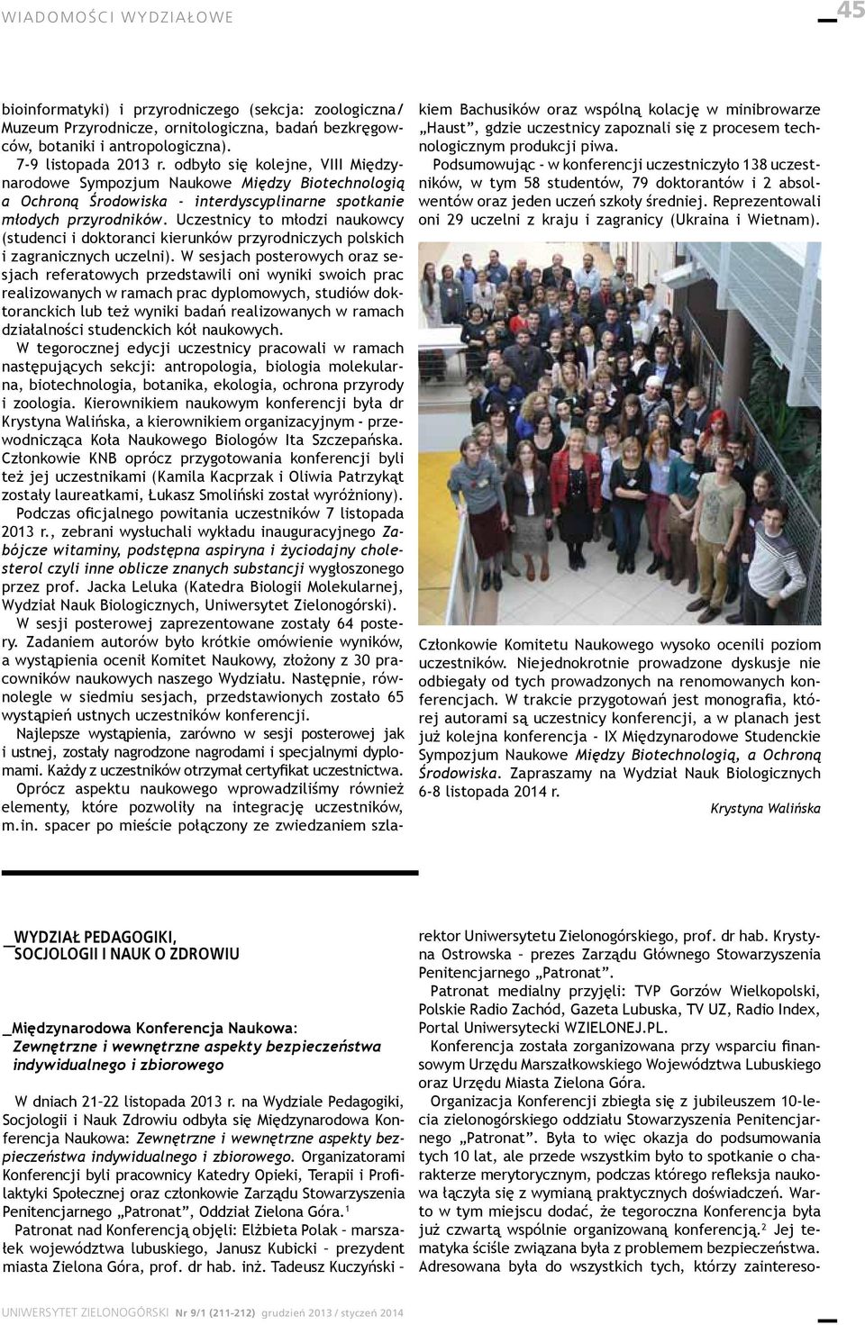 Uczestnicy to młodzi naukowcy (studenci i doktoranci kierunków przyrodniczych polskich i zagranicznych uczelni).