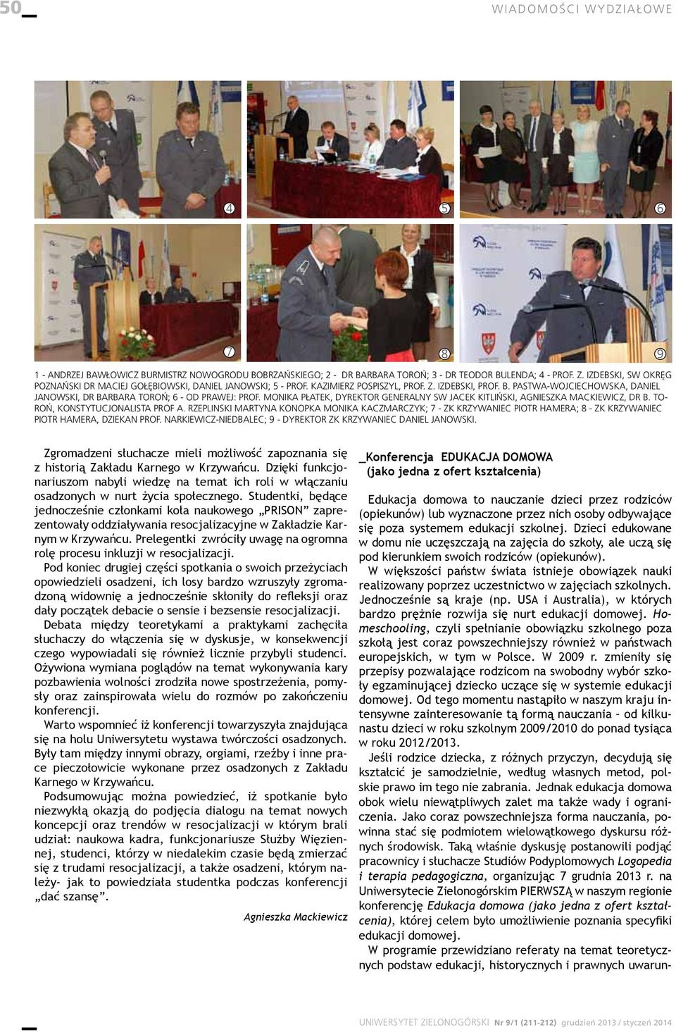W większości państw świata istnieje obowiązek nauki realizowany poprzez uczestnictwo w zajęciach szkolnych. Jednocześnie są kraje (np.
