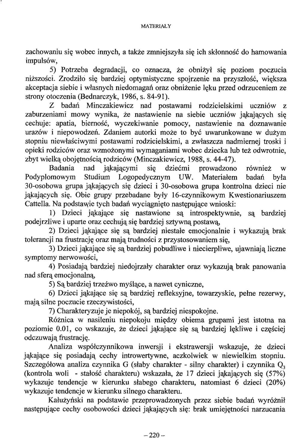 Z badań Minczakiewicz nad postawami rodzicielskimi uczniów z zaburzeniami mowy wynika, że nastawienie na siebie uczniów jąkających się cechuje: apatia, bierność, wyczekiwanie pomocy, nastawienie na