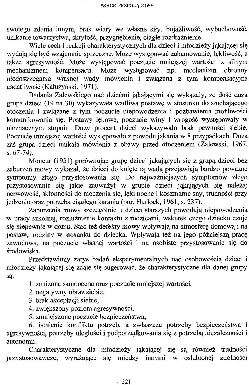 Może występować poczucie mniejszej wartości z silnym mechanizmem kompensacji. Może występować np.