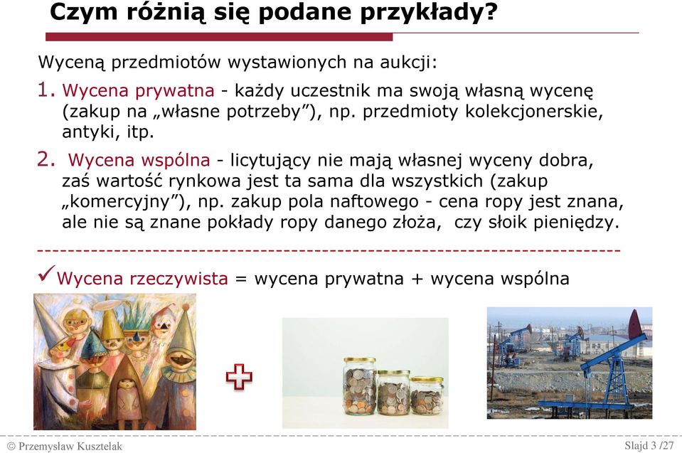Wycena wspólna - licytujący nie mają własnej wyceny dobra, zaś wartość rynkowa jest ta sama dla wszystkich (zakup komercyjny ), np.