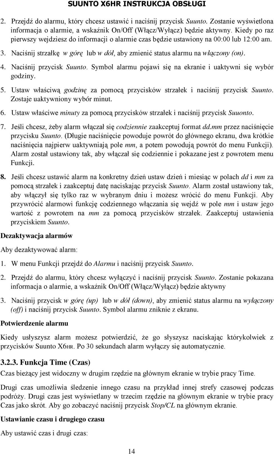 Naciśnij przycisk Suunto. Symbol alarmu pojawi się na ekranie i uaktywni się wybór godziny. 5. Ustaw właściwą godzinę za pomocą przycisków strzałek i naciśnij przycisk Suunto.