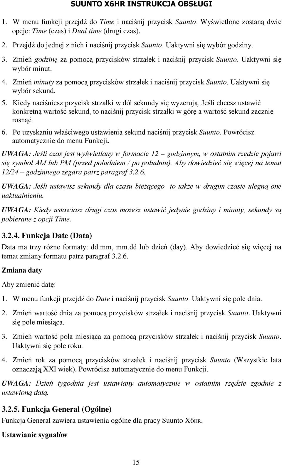 Zmień minuty za pomocą przycisków strzałek i naciśnij przycisk Suunto. Uaktywni się wybór sekund. 5. Kiedy naciśniesz przycisk strzałki w dół sekundy się wyzerują.