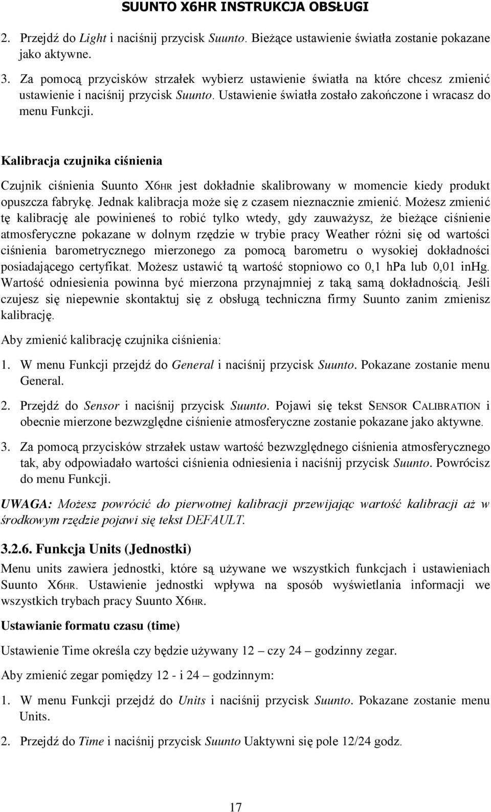 Kalibracja czujnika ciśnienia Czujnik ciśnienia Suunto X6HR jest dokładnie skalibrowany w momencie kiedy produkt opuszcza fabrykę. Jednak kalibracja może się z czasem nieznacznie zmienić.
