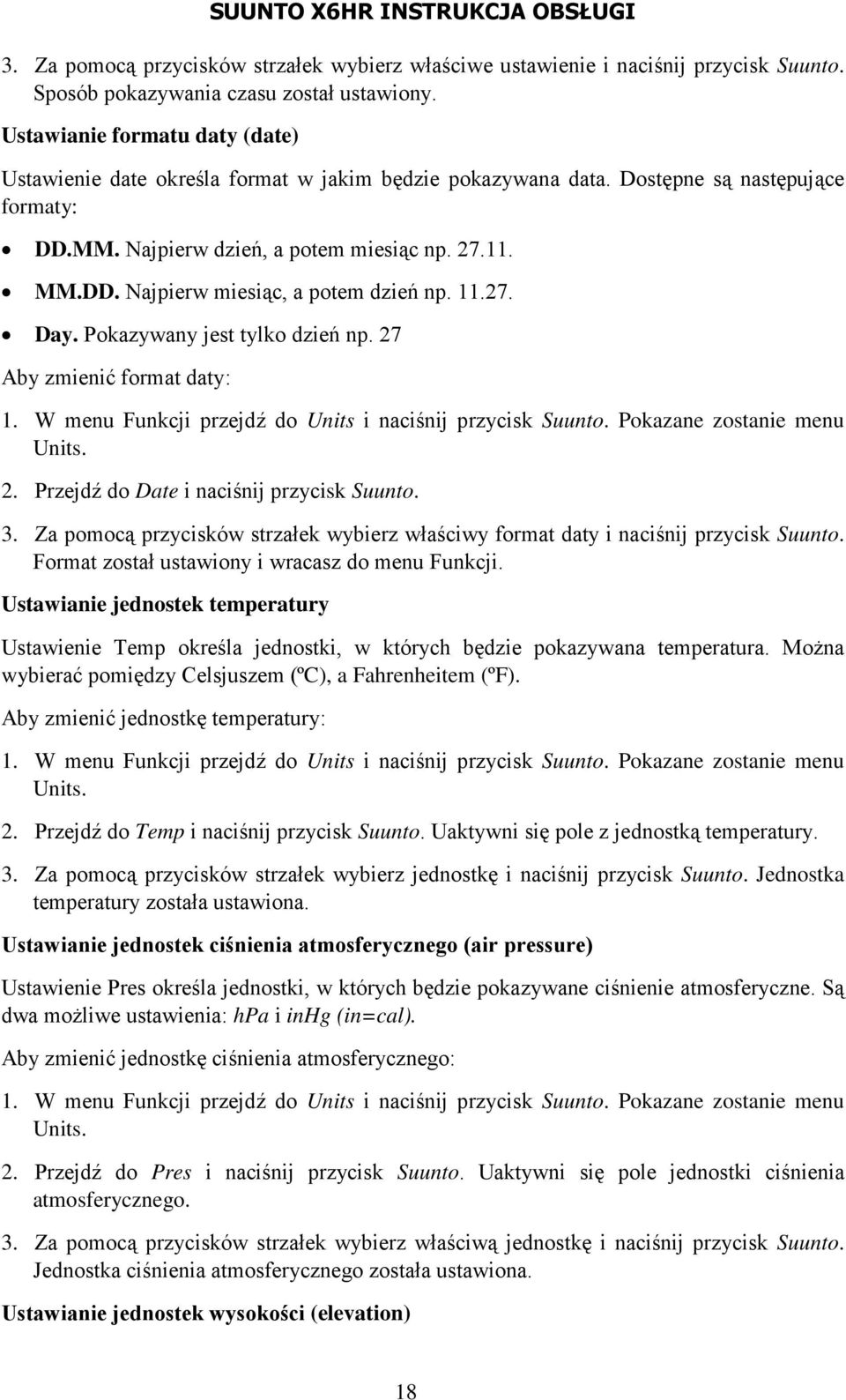 11.27. Day. Pokazywany jest tylko dzień np. 27 Aby zmienić format daty: 1. W menu Funkcji przejdź do Units i naciśnij przycisk Suunto. Pokazane zostanie menu Units. 2. Przejdź do Date i naciśnij przycisk Suunto.