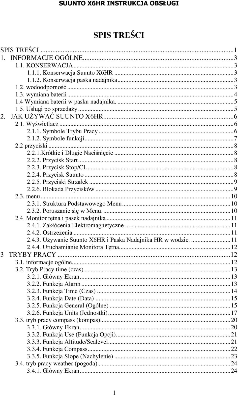 2 przyciski... 8 2.2.1.Krótkie i Długie Naciśnięcie... 8 2.2.2. Przycisk Start... 8 2.2.3. Przycisk Stop/CL... 8 2.2.4. Przycisk Suunto... 8 2.2.5. Przyciski Strzałek... 9 2.2.6. Blokada Przycisków.