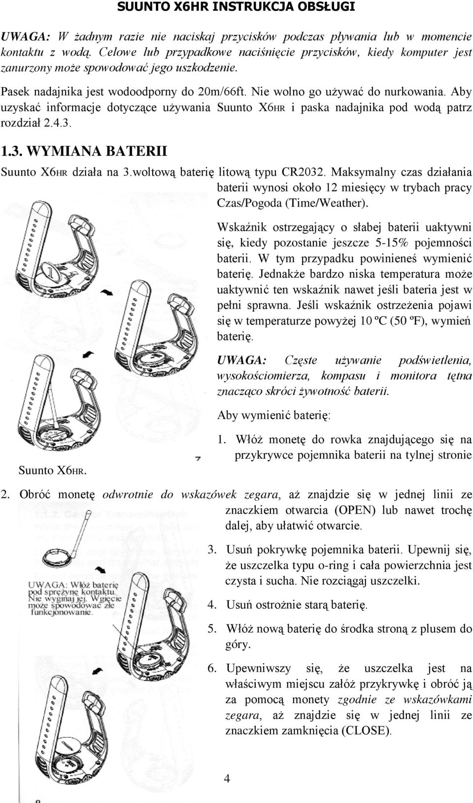 Aby uzyskać informacje dotyczące używania Suunto X6HR i paska nadajnika pod wodą patrz rozdział 2.4.3. 1.3. WYMIANA BATERII Suunto X6HR działa na 3.woltową baterię litową typu CR2032.