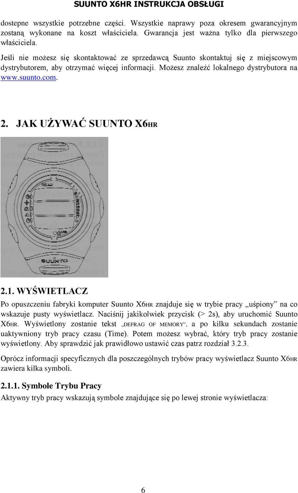 JAK UŻYWAĆ SUUNTO X6HR 2.1. WYŚWIETLACZ Po opuszczeniu fabryki komputer Suunto X6HR znajduje się w trybie pracy uśpiony na co wskazuje pusty wyświetlacz.