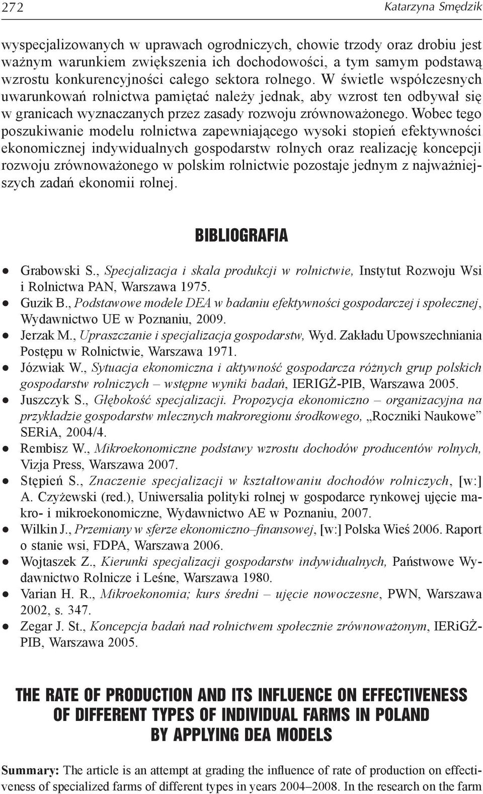 Wobec tego poszukiwanie modelu rolnictwa zapewniającego wysoki stopień efektywności ekonomicznej indywidualnych gospodarstw rolnych oraz realizację koncepcji rozwoju zrównoważonego w polskim