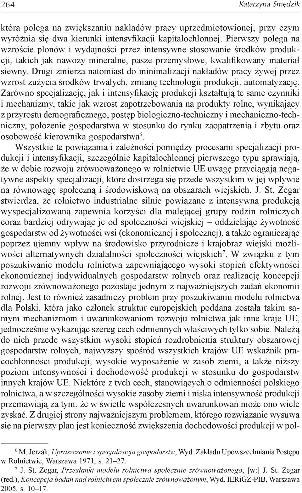 Drugi zmierza natomiast do minimalizacji nakładów pracy żywej przez wzrost zużycia środków trwałych, zmianę technologii produkcji, automatyzację.