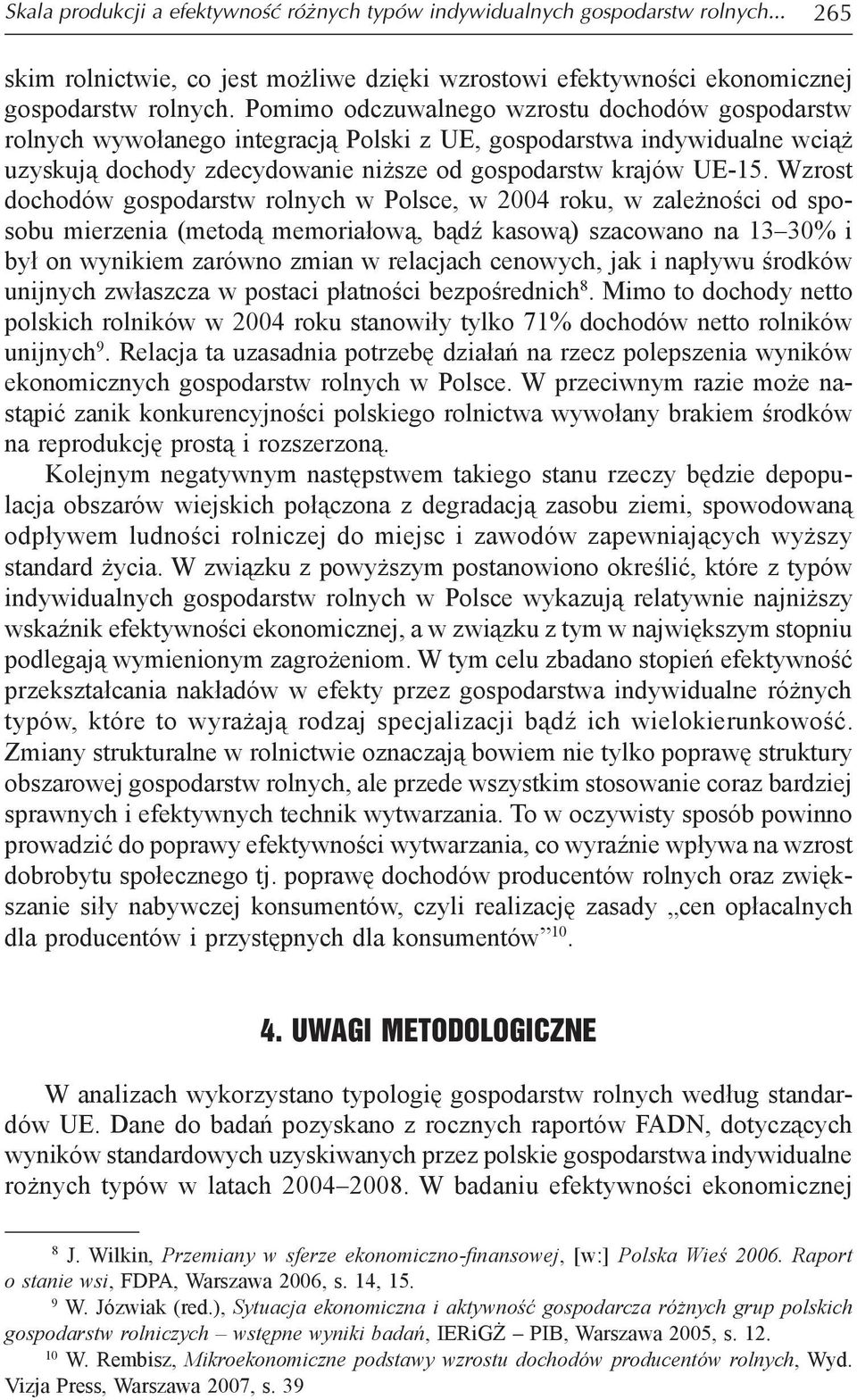 Wzrost dochodów gospodarstw rolnych w Polsce, w 2004 roku, w zależności od sposobu mierzenia (metodą memoriałową, bądź kasową) szacowano na 13 30% i był on wynikiem zarówno zmian w relacjach