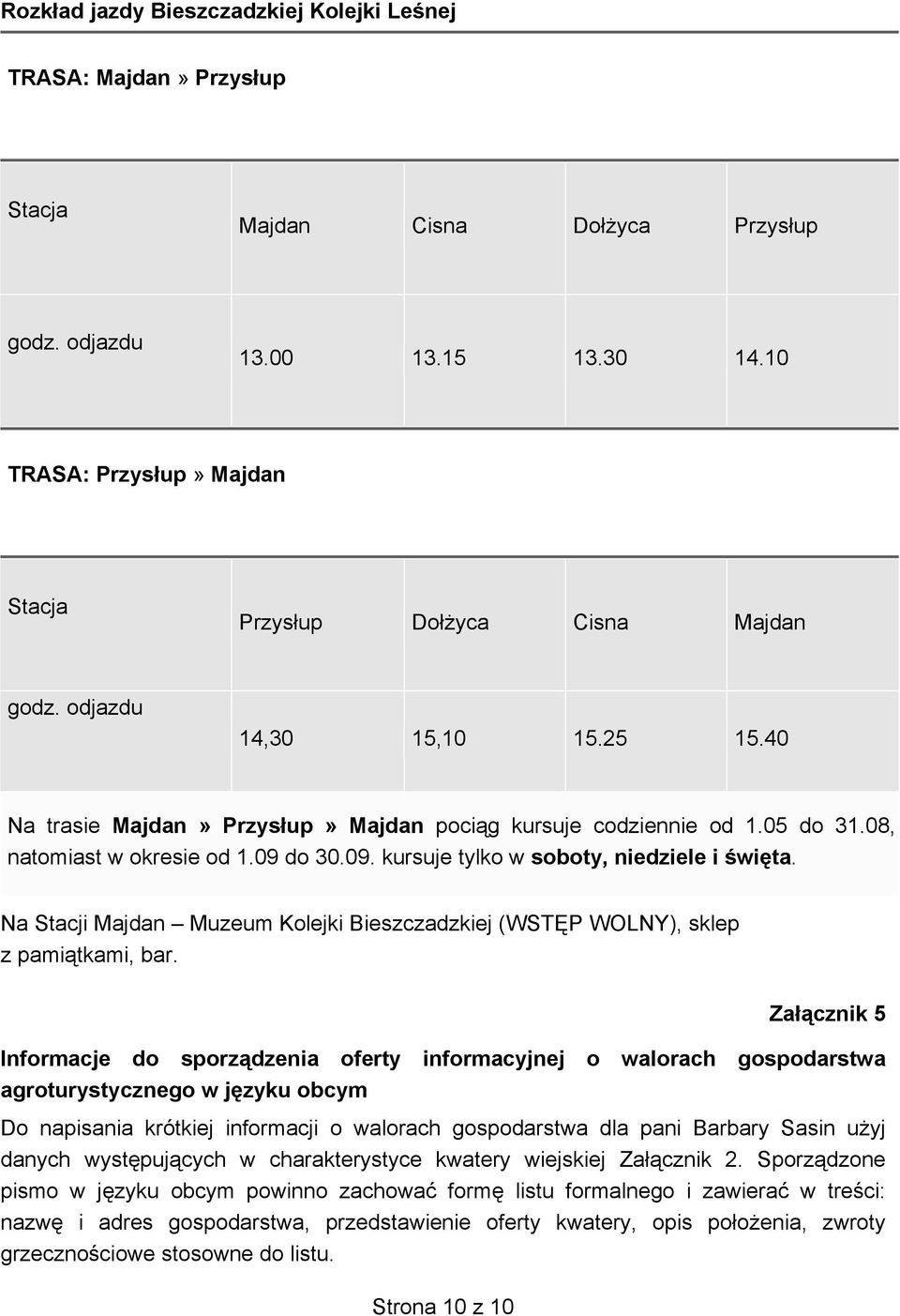 08, natomiast w okresie od 1.09 do 30.09. kursuje tylko w soboty, niedziele i święta. Na Stacji Majdan Muzeum Kolejki Bieszczadzkiej (WSTĘP WOLNY), sklep z pamiątkami, bar.