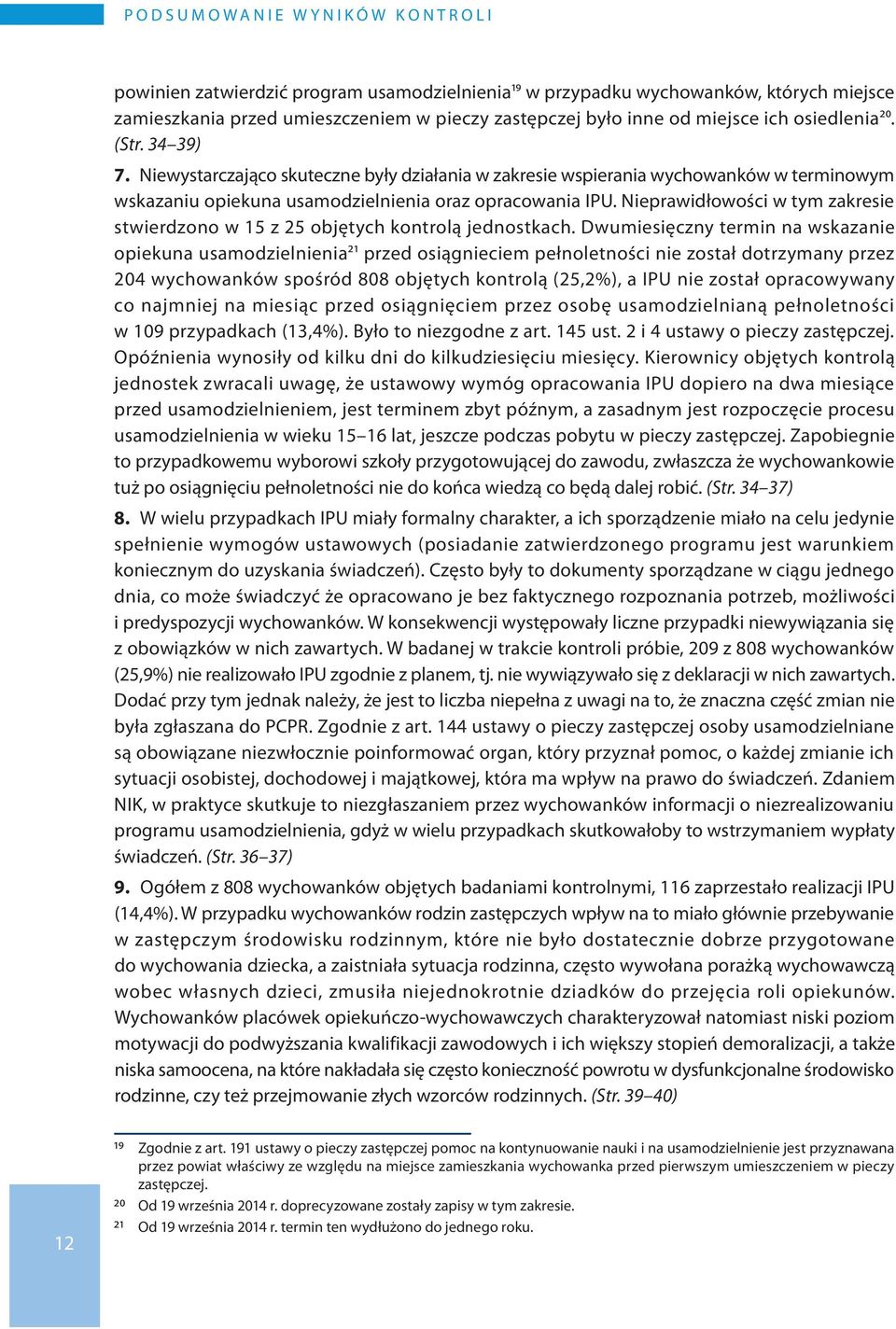 Niewystarczająco skuteczne były działania w zakresie wspierania wychowanków w terminowym wskazaniu opiekuna usamodzielnienia oraz opracowania IPU.